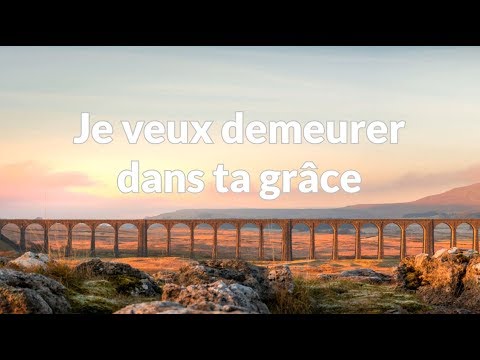 Je veux demeurer dans ta grâce